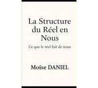 La Structure du Réel en Nous: Ce que le réel fait de nous