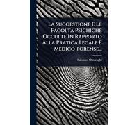 La Suggestione E Le Facoltà Psichiche Occulte In Rapporto Alla Pratica Legale E Medico-forense...