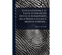 La Suggestione E Le Facoltà Psichiche Occulte In Rapporto Alla Pratica Legale E Medico-forense...
