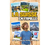 La Suisse en Famille. Guide de voyage pour enfants de 6 à 10 ans.