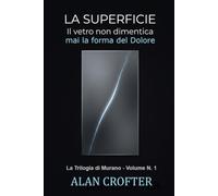 LA SUPERFICIE: Il vetro non dimentica mai la forma del dolore: La Trilogia di Murano - Volume n. 1: un Thriller psicologico dove la realtà si incrina ... psicologico dove la realtà si incrina)