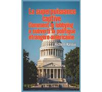 La superpuissance captive: Comment le lobbying a subverti la politique étrangère américaine (L'Histoire pour Tous)