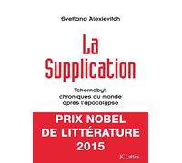 La supplication: Tchernobyl, chroniques du monde après l'apocalypse