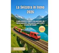 La Svizzera in treno 2026: La guida definitiva ai viaggi in treno panoramici, con itinerari panoramici, tesori nascosti, soste in città e avventure per famiglie