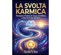 La Svolta Karmica: RIsveglia il Potere di Causa ed Effetto e Riscrivi il Tuo Destino (Potere Interiore)