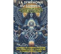 LA SYMPHONIE DU SOMMEIL, comprendre les rythmes invisibles du sommeil pour une vitalité profonde.: Le sommeil ne commence pas quand vous fermez les yeux, il se bâtit dès le premier rayon de l'aube.