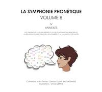 LA SYMPHONIE PHONÉTIQUE: VOLUME 8 - IV - ANNEXES (LES DIAGNOSTICS, LES PHONÈMES ET LES TROIS INTONATIONS PRINCIPALES, LA RELATION PHONIE / GRAPHIE, LES NOMBRES ET LA FARANDOLE DES MOTS)