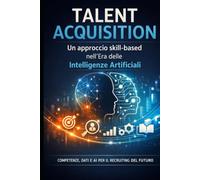 La Talent Acquisition con approccio skill-based nell’era delle Intelligenze Artificiali (Skill based Organization and Artificial Intelligence in Human resources)