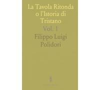 La Tavola Ritonda o l'Istoria di Tristano: Edito dagli Accademici della Crusca su Codice Mediceo-Laurenziana