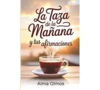 la taza de la mañana y tus afirmaciones: 100 afirmaciones para empezar bien el día