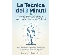 La Tecnica dei 3 Minuti: Come Bloccare l'Ansia Improvvisa Ovunque Ti Trovi: Uno strumento rapido per riprendere controllo nei momenti difficili - dalla metro al supermercato, dall'ufficio all'auto
