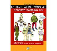 La tecnica dei modelli neonato-bambino 0/12. Come realizzare abiti, camicie, tutine, giacche, cappotti