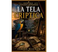 La tela criptica: Un giallo accogliente ambientato sulla costa, con un'ambientazione da "stanza chiusa", capolavori nascosti, mappe segrete e una ... 3) (I misteri delle antichità artigianali)
