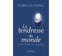 La Tendresse du monde: L'ART D'ÊTRE VULNÉRABLE