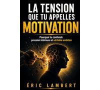 La tension que tu appelles motivation: Pourquoi tu confonds pression intérieure et véritable ambition