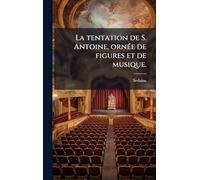 La tentation de S. Antoine, ornée de figures et de musique.
