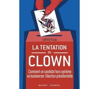 la Tentation du Clown: Comment un candidat hors système va bouleverser la présidentielle