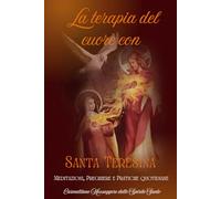 La Terapia del Cuore con Santa Teresina: Meditazioni, preghiere e pratiche quotidiane