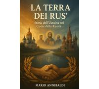 La terra dei rus: storia dell' ucraina nel cuore della russia