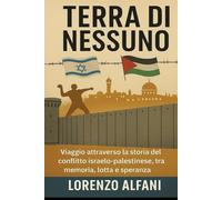 La Terra di Nessuno: Viaggio attraverso la storia del conflitto israelo-palestinese, tra memoria, lotta e speranza