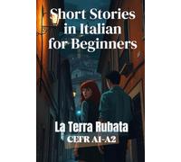 La Terra Rubata (Italian A1-A2 Level): Short Stories in Italian for Beginners (Learn Italian with Short Stories): 10 (Learn Italian Fast for Adult Beginners (From Beginner to Advanced - Easy Italian))