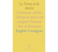 La Terre et le destin: Comment reliefs, climats et mers ont sculpté l’histoire des civilisations