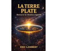 La Terre Plate: Retrouver la vibration originelle