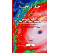 LA TERRE SOUFFRE TOUT MAIS ELLE ATTEND SON HEURE: CHRONIQUE AUTHENTIQUE DE LA NOUVELLE-ORLÉANS SOUS L’ŒIL DU CYCLONE KATRINA