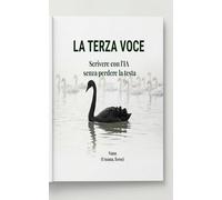 La Terza Voce - Scrivere con l’IA senza perdere la testa: Il manuale operativo del Metodo KaiWriter