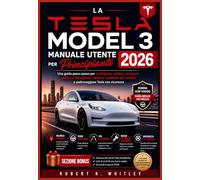 La Tesla Model 3 Manuale utente per principianti 2026: Una guida passo passo per configurare, guidare, ricaricare, utilizzare l'Autopilota, risolvere ... sicurezza (La serie "Everyday User Mastery")