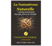 La Testostérone Naturelle: Le système nutrition, entraînement et hormones pour retrouver énergie, force et vitalité - sans médicaments, en 30 jours (VITALITÉ MASCULINE)