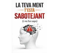 La teva ment t'està sabotejant (i no ho saps): En aquest llibre tractarem: Disciplina positiva, desenvolupament personal, reprogramar la ment, presa ... progressar,recuperar la ment i en català