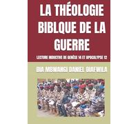 LA THÉOLOGIE BIBLQUE DE LA GUERRE: LECTURE INDUCTIVE DE GENÈSE 14 ET APOCALYPSE 12 (Collection ALPHA - OMEGA A et Ω International University Network)
