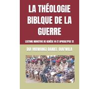 LA THÉOLOGIE BIBLQUE DE LA GUERRE: LECTURE INDUCTIVE DE GENÈSE 14 ET APOCALYPSE 12 (Collection ALPHA - OMEGA A et Ω International University Network)