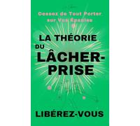 La théorie du lacher-prise: Libérez-vous