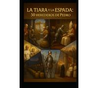 La Tiara y la Espada: 50 Papas herederos de Pedro