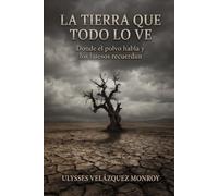 La tierra que todo lo ve: Donde el polvo habla y los huesos recuerdan