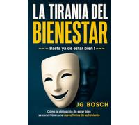LA TIRANIA DEL BIENESTAR: Basta ya de estar bien ! (VIDA Y SOCIEDAD)