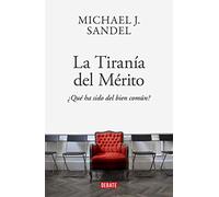 La tiranía del merito / The Tyranny of Merit: Qué ha sido del bien común?/ What's Become of the Common Good? (Ensayo y Pensamiento): Qué ha sido ... What's Become of the Common Good?