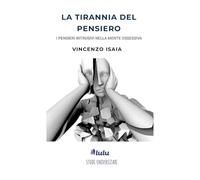 La tirannia del pensiero: i pensieri intrusivi nella mente ossessiva. Vincenzo Isaia