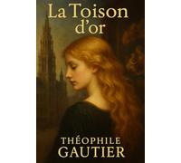 La Toison d’or: Édition originale et intégrale | Enrichie par une biographie de Théophile Gautier