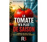 LA TOMATE N'A PLUS DE SAISON: Comment un fruit d'été est devenu une industrie mondiale