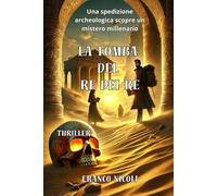 LA TOMBA DEL RE DEI RE: Una spedizione archeologica scopre un segreto millenario