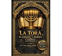 La Torá Completa en Español y Hebreo (Texto Paralelo): the Torah in hebrew and Spanish El Pentateuco Sagrado - Los Cinco Libros de Moisés (Génesis, ... y Deuteronomio) - Edición Bilingüe Restaurada