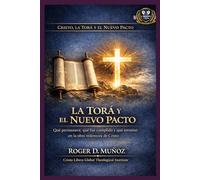 La Torá y el Nuevo Pacto: Qué permanece, qué fue cumplido y qué terminó en la obra redentora de Cristo (Cristo, la Torá y el Nuevo Pacto)