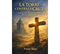 LA TORRE CONTRA LA CRUZ: A la luz de Cristo, una reflexión católica sobre los Testigos de Jehová
