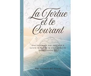La Tortue et le Courant: Une tortue de mer apprend à suivre le flot de la vie au lieu de lutter contre lui.