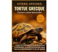 La tortue grecque (Tortue à éperons): Guide naturaliste de la tortue à éperons : découverte de l’écologie, du comportement et de la sagesse ancestrale d’un emblème méditerranéen
