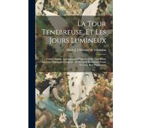 La Tour Tenebreuse, Et Les Jours Lumineux: Contes Anglois, Accompagnez D'historiettes Et Tirez D'une Ancienne Chronique Composée Par Richard, Surnommé Coeur De Lion, Roy D'angleterre