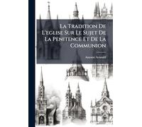 La Tradition De L'eglise Sur Le Sujet De La Penitence Et De La Communion